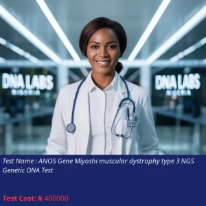 ANO5 Gene Miyoshi Muscular Dystrophy Type 3 NGS Genetic DNA Test cost NGN 400000