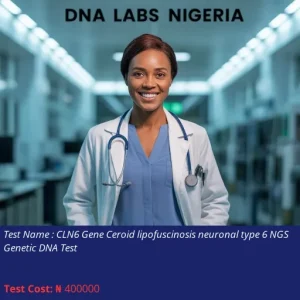 CLN6 Gene Ceroid Lipofuscinosis Neuronal Type 6 NGS Genetic DNA Test cost NGN 400000