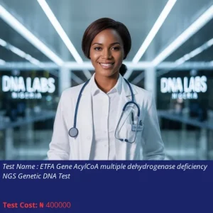 ETFA Gene AcylCoA Multiple Dehydrogenase Deficiency NGS Genetic DNA Test cost NGN 400000