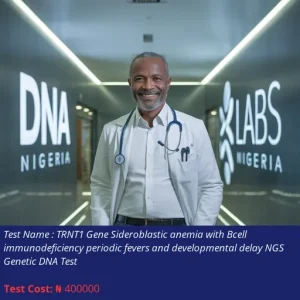 TRNT1 Gene Sideroblastic Anemia with B-cell Immunodeficiency Periodic Fevers and Developmental Delay NGS Genetic DNA Test cost NGN 400000